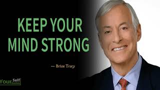 KEEP YOUR MIND STRONG - One Of The Best Motivational Speech of Brian Tracy - Staying Positive