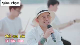 Chờ Quá Lâu - Lê Bảo Bình Phối Nhạc Sống Hot Tiktok 2023 #nghĩaphạm #nghiaphammusic #xuhuong