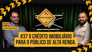 #37 O crédito imobiliário para o público de alta renda. (CORPSA Correspondente)