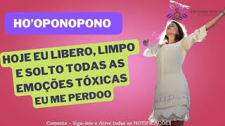 HO'OPONOPONO HOJE EU LIBERO, LIMPO E SOLTO TODAS AS EMOÇÕES TOXICAS EU ME PERDOO