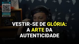 Vestir-se de Glória: A Arte da Autenticidade