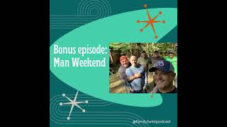 Family Twist Podcast Bonus Episode: The Man Weekend