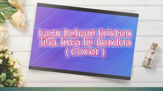 LAGU ROHANI KRISTEN KIDUNG JEMAAT JIKA JIWAKU BERDOA  ( COVER )