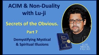 Lu-ji - Secrets of the Obvious - Part 7 - Demystifying Mystical & Spiritual Illusions.