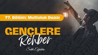 Gençlere Rehber - 77. Bölüm: Mutluluk Duası | Salih Eğridere