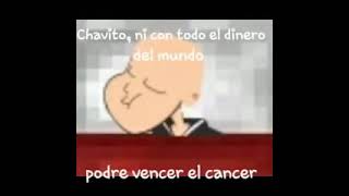 Chavito, ni con todo el dinero del mundo podré vencer el cáncer. Quico falleció 😭😭😭