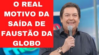 O REAL MOTIVO DA SAÍDA DE FAUSTÃO DA GLOBO