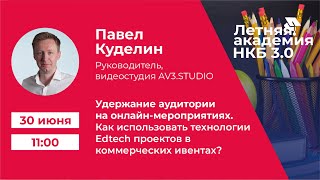 Летняя академия НКБ 3.0: Павел Куделин об удержании аудитории на онлайн-мероприятиях