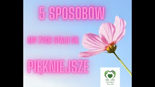 5 sposobów aby życie stało się piękniejsze