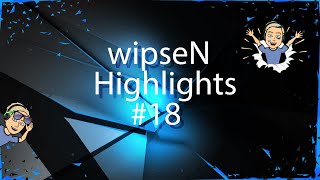 wipseN - Highlights #18