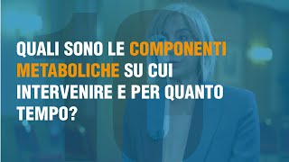 Quali sono le componenti metaboliche su cui intervenire e per quanto tempo?