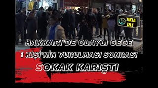 HAKKARİ'de Olaylı Gece;  1 Kişi'nin Vurulması Sonrası Ortam Gerildi