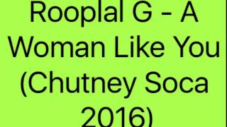 Rooplal G - A Woman Like You (Chutney Soca 2016)