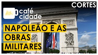 AS OBRAS DE NAPOLEÃO EM PARIS | Cortes do Café