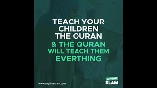 Teach your children the Quran & the Quran will teach them everything