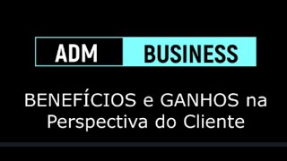 #06 ADM: Nas Entranhas do Propósito: Benefício para o Cliente (Quais os Ganhos que quero capturar?)