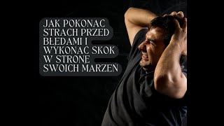 Jak pokonać strach przed błędami i wykonać skok w stronę swoich marzeń