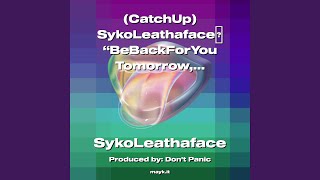 [CatchUp] SykoLeathaface BeBackForYou Tomorrow NotToday ThisBeatIsSickILeftYou4REAL #2022