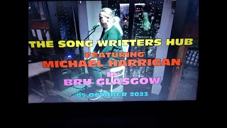 (Vol.06 No.06) - MICHAEL HARRIGAN @ THE SONG WRITTERS HUB In BRU GLASGOW - 05 OCTOBER 2023