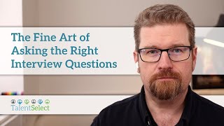 The Fine Art of Asking the Right Interview Questions