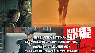 NEWS DELLA SETTIMANA! | LADY DEADPOOL,PEAKY BLINDERS IL FILM,BAUTISTA STILE JOHN WICK,THE LAST OF US