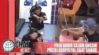 Pria Ngamuk Bawa Sajam Ancam Polisi Saat Sahur - Chatnews 27 Maret 2024