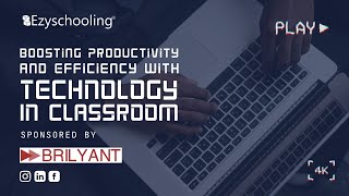 Boosting Productivity & Efficiency with Technology in Classroom | Brilyant | Ezyschooling