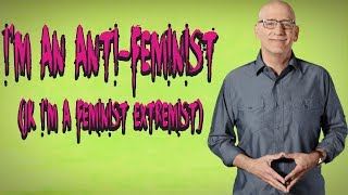 I'm An Anti-Feminist! (jk I'm a Feminist Extremist)