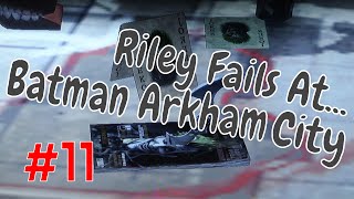 Riley Fails At... Batman Arkham City Part 11