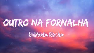 Gabriela Rocha - Outro Na Fornalha [LETRA]