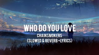 WHO DO YOU LOVE• CHAINSMOKERS• (Slowed & Reverb + LYRICS)• MUSIC4LIFE