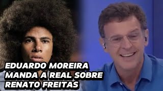 EDUARDO MOREIRA EXPÕE TUDO O QUE PENSA SOBRE RENATO FREITAS