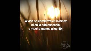 La vida no comienza en la niñez, ni en la adolescencia y menos a los 40. La vida comienza cada día 🌞