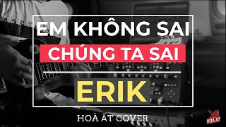 Em không sai Chúng ta sai - Erik | Guitar Cover Hoà ất |