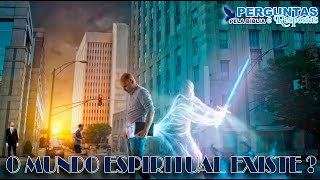 O MUNDO ESPIRITUAL EXISTE?