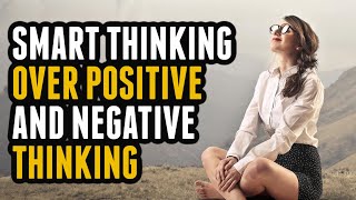 Smart Thinking Over Positive and Negative Thinking