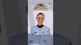 Con el programa 'Bachetón' de Claudia Sheinbaum se dará mantenimiento a las carreteras federales.