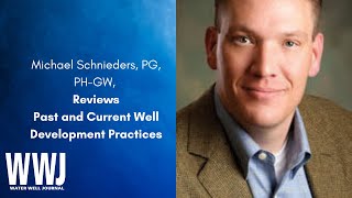 Michael Schnieders, PG, PH-GW, Reviews Past and Current Well Development Practices