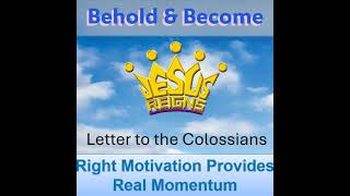 PODCAST - Colossians: Right Motivation Provides Real Momentum - Behold and Become 5