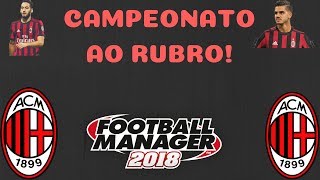 FM18 -A.C Milan - E19 - Campeonato ao Rubro!!!!