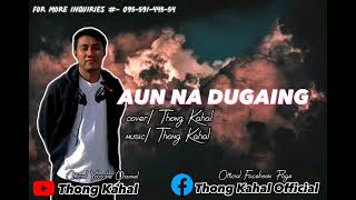 AUN NA DUGAING x Thong Kahal