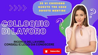 COLLOQUIO DI LAVORO  se vi chiedono queste tre cose dovete mentire. Tutorial semplificato