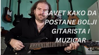 Jedan od Najboljih Saveta Koji Mogu Da Vam Dam Postanete Bolji Gitarista i Muzicar( Moje Misljenje )