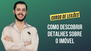 Aula 4.21 - Como descobrir detalhes sobre o imóvel [CURSO PREMIUM DE LEILÃO DE IMÓVEIS]