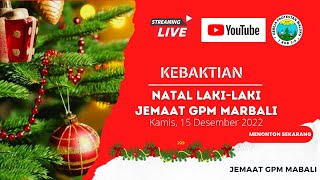 KEBAKTIAN PERAYAAN NATAL WADAH LAKI-LAKI |Kamis, 15 Desember 2022 | Jemaat GPM Marbali