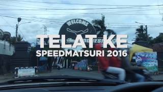 #3 Telat Ke Speed Matsuri 2016