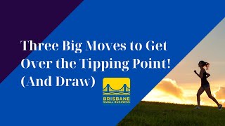 Three Big Moves to Get Over the Tipping Point! (And Draw)