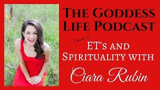 ET's & Spirituality with Ciara Rubin | The Goddess Life Podcast