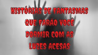 Histórias de fantasmas que farão você dormir com as luzes acesa