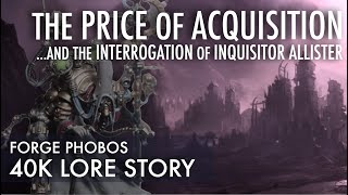 Ad Mech Fan Fiction | Price of Acquisition Inquisitor Forge Phobos Faction Focus Lore Warhammer 40K